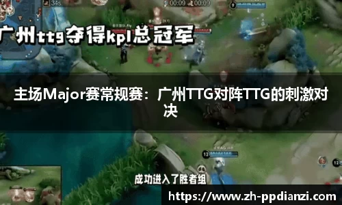 主场Major赛常规赛：广州TTG对阵TTG的刺激对决